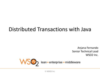 Distributed Transactions with Java
Anjana Fernando
Senior Technical Lead
WSO2 Inc.
 
