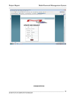 Project Report                    Multi-Password Management System
__________________________________________________________________




                                    SMSRESPONSE


_________________________________________________________________________________ 82
JB INSTITUTE OF COMPUTER TECHNOLOGY
 
