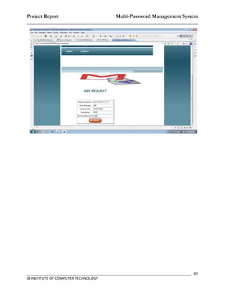 Project Report                    Multi-Password Management System
__________________________________________________________________




_________________________________________________________________________________ 87
JB INSTITUTE OF COMPUTER TECHNOLOGY
 