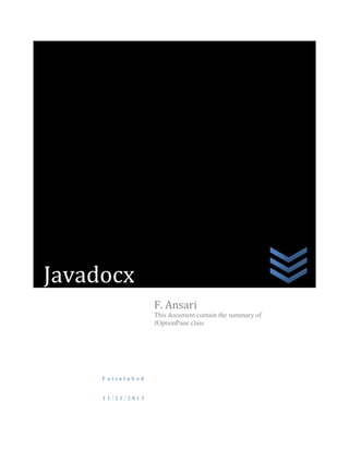 F a i s a l a b a d
1 1 / 2 1 / 2 0 1 3
F. Ansari
This document contain the summary of
JOptionPane class
Javadocx
 