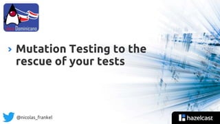@nicolas_frankel
Mutation Testing to the
rescue of your tests
 