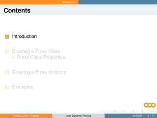 Introduction


Contents



1   Introduction


2   Creating a Proxy Class
      Proxy Class Properties


3   Creating a Proxy Instance


4   Examples




    Rafael Luque (Osoco)       Java Dynamic Proxies   04/2009   2 / 17
 