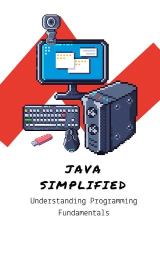 JAVA
SIMPLIFIED
Understanding Programming
Fundamentals
 