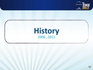 History
 2006…2011




             12
 