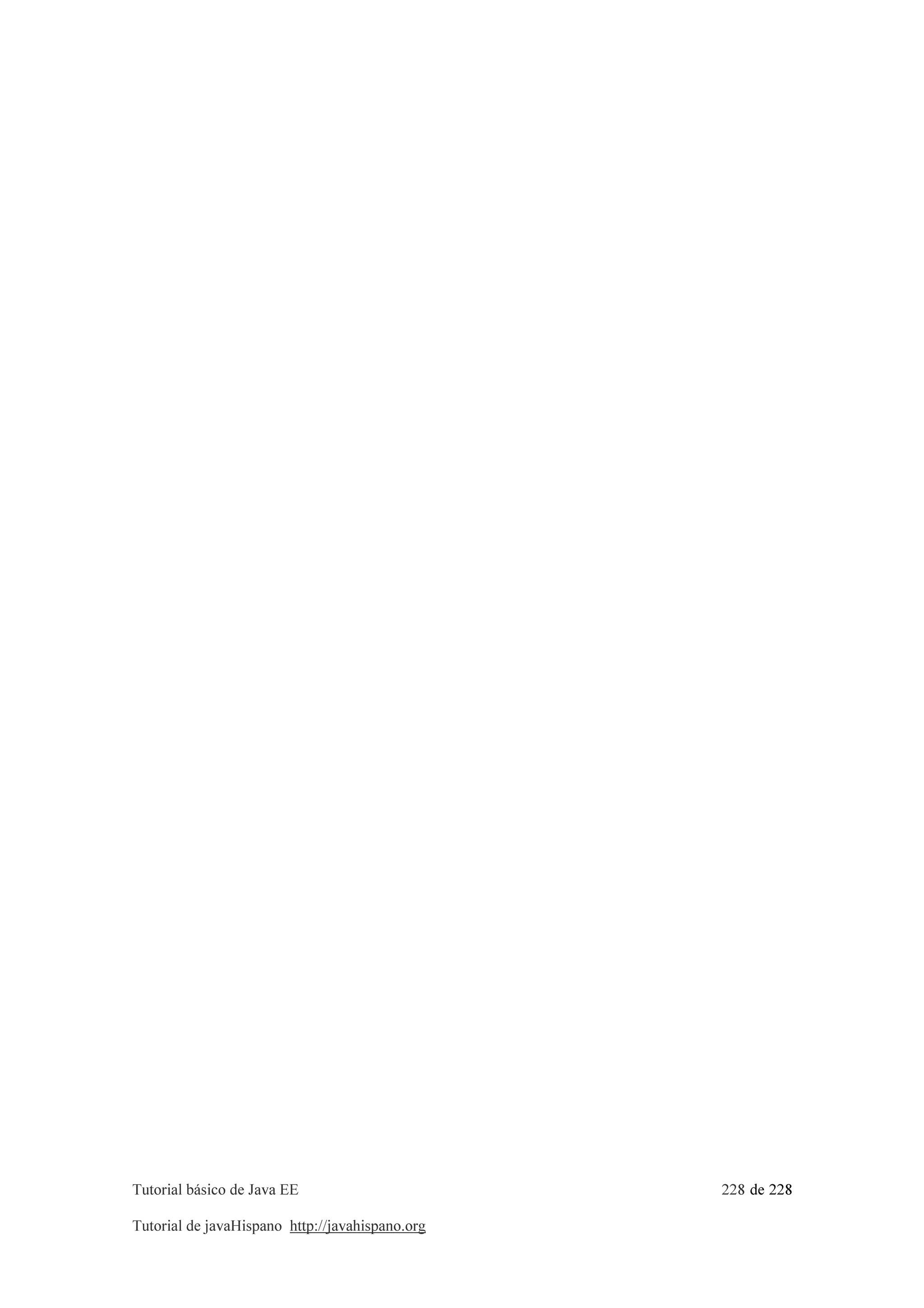 Tutorial básico de Java EE 228 de 228
Tutorial de javaHispano http://javahispano.org
 
