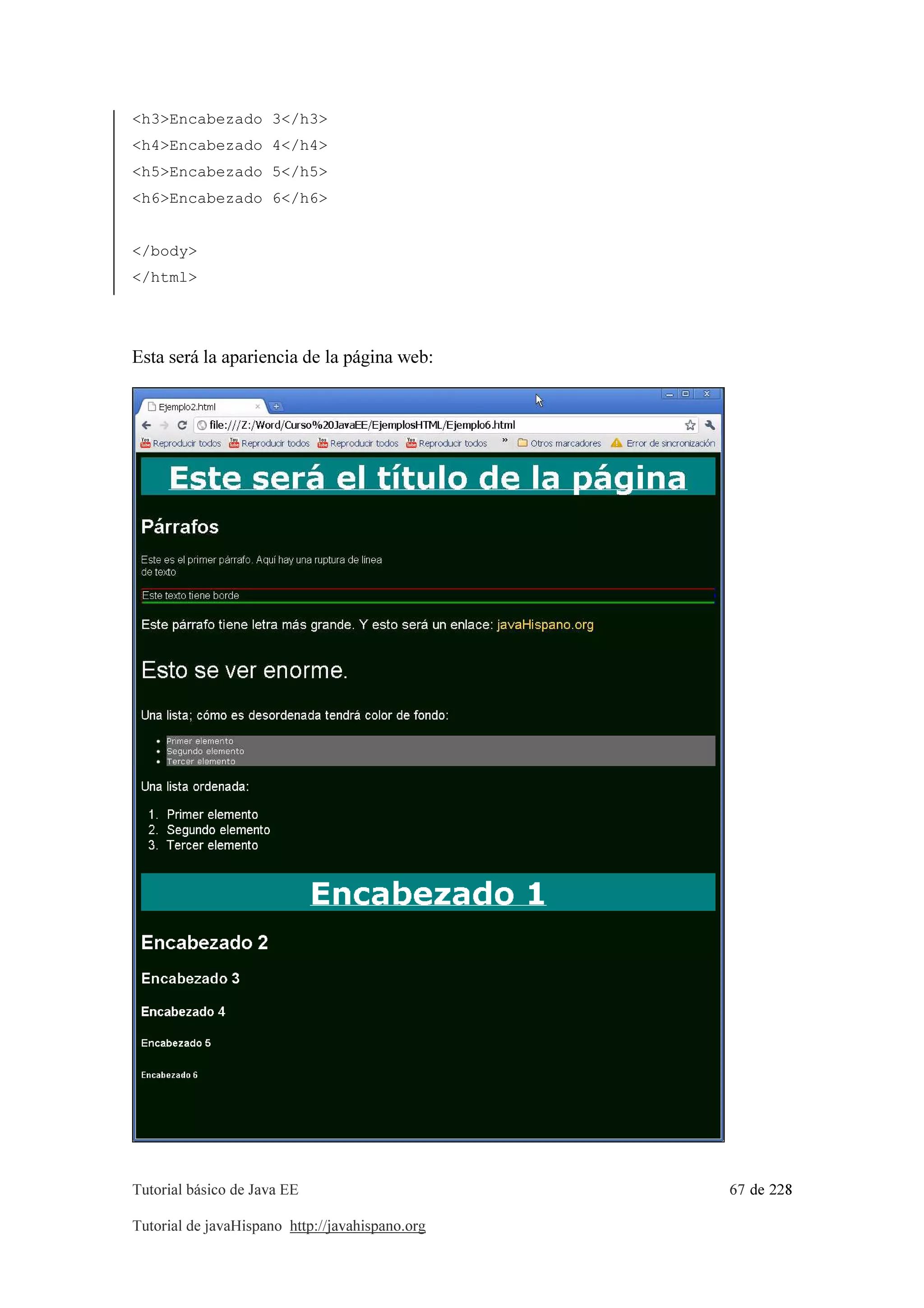Tutorial básico de Java EE 67 de 228
Tutorial de javaHispano http://javahispano.org
<h3>Encabezado 3</h3>
<h4>Encabezado 4</h4>
<h5>Encabezado 5</h5>
<h6>Encabezado 6</h6>
</body>
</html>
Esta será la apariencia de la página web:
 