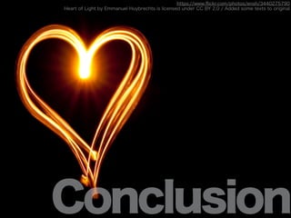 Conclusion
https://www.?ickr.com/photos/ensh/3440275790
Heart of Light by Emmanuel Huybrechts is licensed under CC BY 2.0 / Added some texts to original
 
