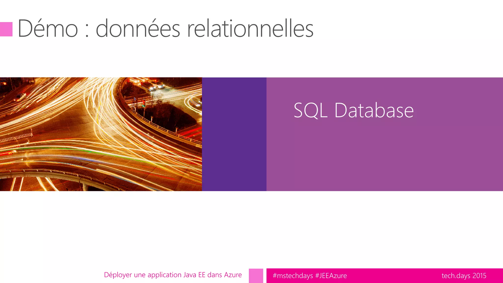 tech.days 2015#mstechdays #JEEAzure
SQL Database
Déployer une application Java EE dans Azure
 