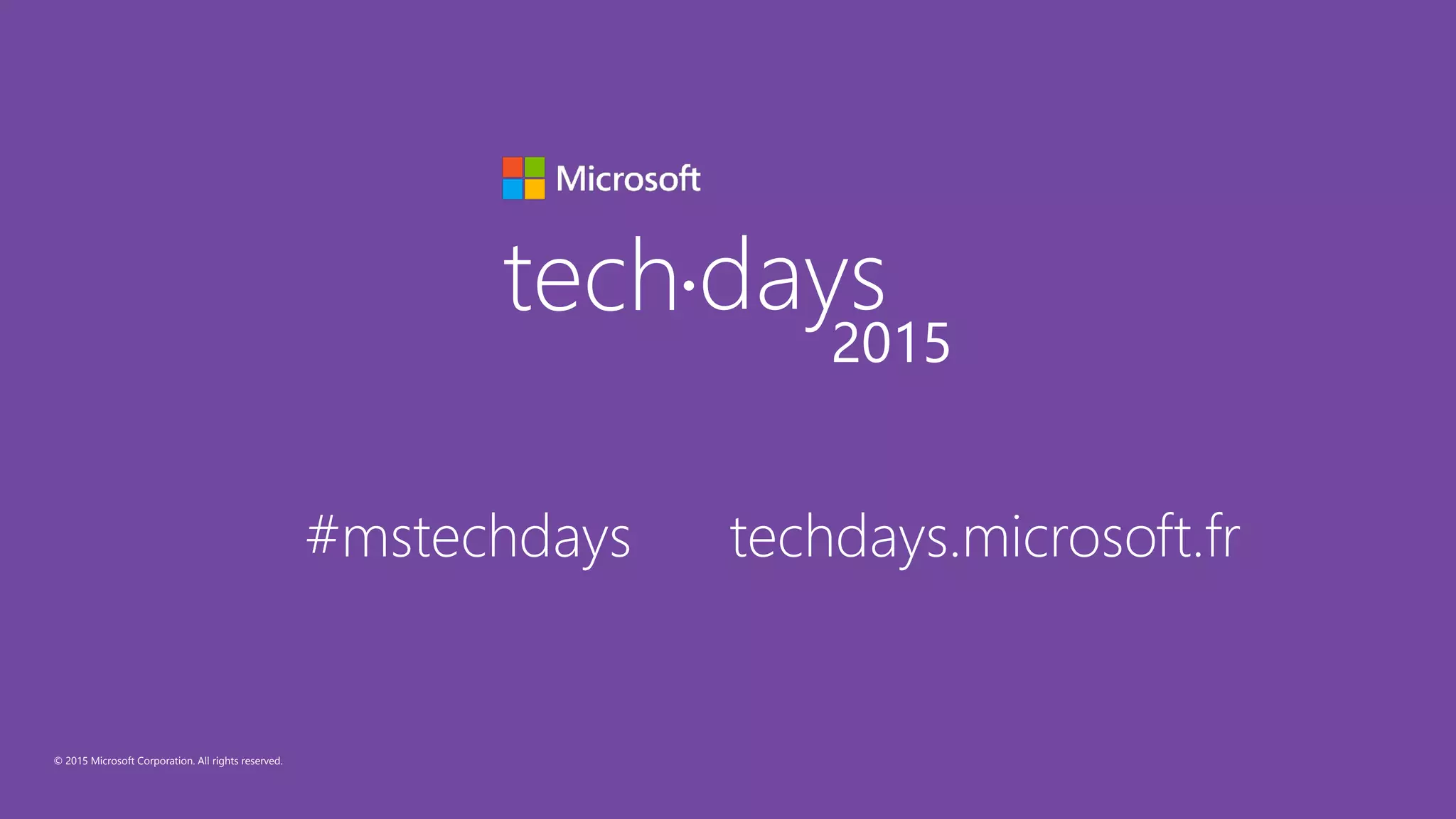 © 2015 Microsoft Corporation. All rights reserved.
tech days•
2015
#mstechdays techdays.microsoft.fr
 