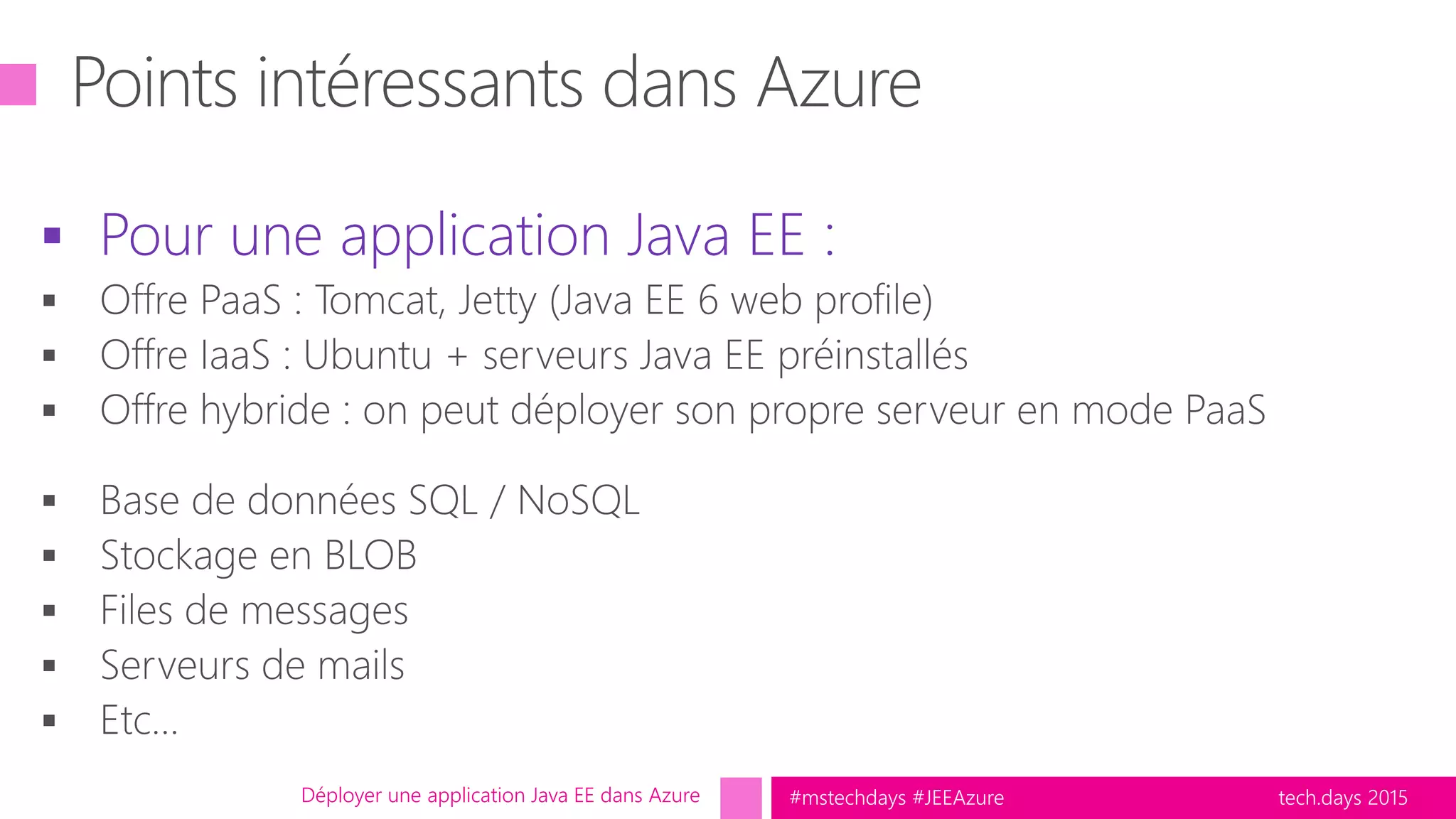 tech.days 2015#mstechdays #JEEAzure
 Pour une application Java EE :
Déployer une application Java EE dans Azure
 
