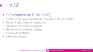 tech.days 2015#mstechdays #JEEAzure
 Présentation de l’IHM (MVC)
Déployer une application Java EE dans Azure
 