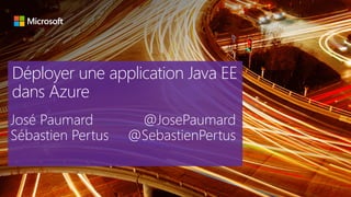 Déployer une application Java EE
dans Azure
José Paumard @JosePaumard
Sébastien Pertus @SebastienPertus
 