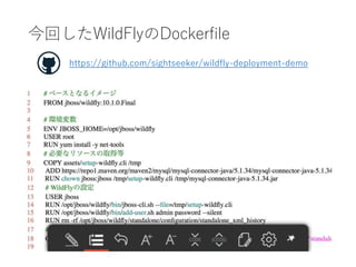 今回したWildFlyのDockerfile
https://github.com/sightseeker/wildfly-deployment-demo
 