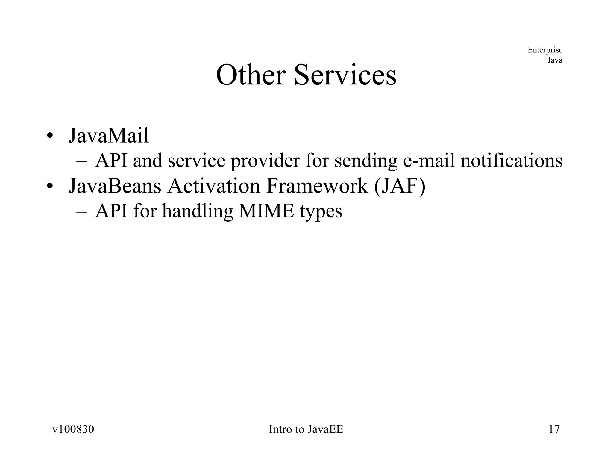 Other Services JavaMail API and service provider for sending e-mail notifications JavaBeans Activation Framework (JAF) API for handling MIME types 