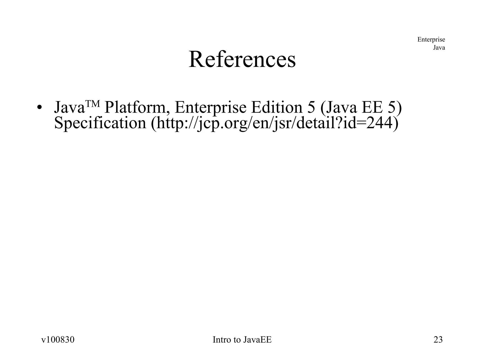References Java TM Platform, Enterprise Edition 5 (Java EE 5) Specification (http://jcp.org/en/jsr/detail?id=244) 