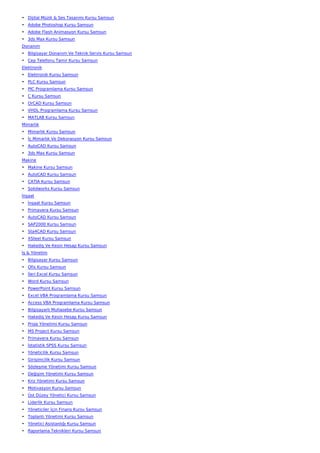 • Dijital Müzik & Ses Tasarımı Kursu Samsun
• Adobe Photoshop Kursu Samsun
• Adobe Flash Animasyon Kursu Samsun
• 3ds Max Kursu Samsun
Donanım
• Bilgisayar Donanım Ve Teknik Servis Kursu Samsun
• Cep Telefonu Tamir Kursu Samsun
Elektronik
• Elektronik Kursu Samsun
• PLC Kursu Samsun
• PIC Programlama Kursu Samsun
• C Kursu Samsun
• OrCAD Kursu Samsun
• VHDL Programlama Kursu Samsun
• MATLAB Kursu Samsun
Mimarlık
• Mimarlık Kursu Samsun
• İç Mimarlık Ve Dekorasyon Kursu Samsun
• AutoCAD Kursu Samsun
• 3ds Max Kursu Samsun
Makine
• Makine Kursu Samsun
• AutoCAD Kursu Samsun
• CATIA Kursu Samsun
• Solidworks Kursu Samsun
İnşaat
• İnşaat Kursu Samsun
• Primavera Kursu Samsun
• AutoCAD Kursu Samsun
• SAP2000 Kursu Samsun
• Sta4CAD Kursu Samsun
• XSteel Kursu Samsun
• Hakediş Ve Kesin Hesap Kursu Samsun
İş & Yönetim
• Bilgisayar Kursu Samsun
• Ofis Kursu Samsun
• İleri Excel Kursu Samsun
• Word Kursu Samsun
• PowerPoint Kursu Samsun
• Excel VBA Programlama Kursu Samsun
• Access VBA Programlama Kursu Samsun
• Bilgisayarlı Muhasebe Kursu Samsun
• Hakediş Ve Kesin Hesap Kursu Samsun
• Proje Yönetimi Kursu Samsun
• MS Project Kursu Samsun
• Primavera Kursu Samsun
• İstatistik SPSS Kursu Samsun
• Yöneticilik Kursu Samsun
• Girişimcilik Kursu Samsun
• Sözleşme Yönetimi Kursu Samsun
• Değişim Yönetimi Kursu Samsun
• Kriz Yönetimi Kursu Samsun
• Motivasyon Kursu Samsun
• Üst Düzey Yönetici Kursu Samsun
• Liderlik Kursu Samsun
• Yöneticiler İçin Finans Kursu Samsun
• Toplantı Yönetimi Kursu Samsun
• Yönetici Asistanlığı Kursu Samsun
• Raporlama Teknikleri Kursu Samsun
 
