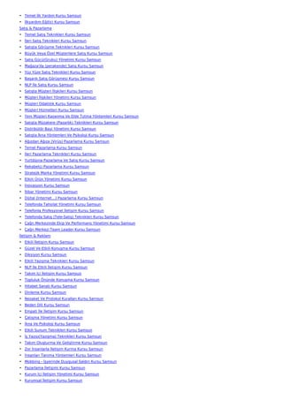 • Temel İlk Yardım Kursu Samsun
• İlkyardım Eğitici Kursu Samsun
Satış & Pazarlama
• Temel Satış Teknikleri Kursu Samsun
• İleri Satış Teknikleri Kursu Samsun
• Satışta Görüşme Teknikleri Kursu Samsun
• Büyük Veya Özel Müşterilere Satış Kursu Samsun
• Satış Gücü(Grubu) Yönetimi Kursu Samsun
• Mağaza'da (perakende) Satış Kursu Samsun
• Yüz Yüze Satış Teknikleri Kursu Samsun
• Başarılı Satış Görüşmesi Kursu Samsun
• NLP İle Satış Kursu Samsun
• Satışta Müşteri İlişkileri Kursu Samsun
• Müşteri İlişkileri Yönetimi Kursu Samsun
• Müşteri Odaklılık Kursu Samsun
• Müşteri Hizmetleri Kursu Samsun
• Yeni Müşteri Kazanma Ve Elde Tutma Yöntemleri Kursu Samsun
• Satışta Müzakere (Pazarlık) Teknikleri Kursu Samsun
• Distribütör Bayi Yönetimi Kursu Samsun
• Satışta İkna Yöntemleri Ve Psikoloji Kursu Samsun
• Ağızdan Ağıza (Virüs) Pazarlama Kursu Samsun
• Temel Pazarlama Kursu Samsun
• İleri Pazarlama Teknikleri Kursu Samsun
• Yurtdışına Pazarlama Ve Satış Kursu Samsun
• Rekabetçi Pazarlama Kursu Samsun
• Stratejik Marka Yönetimi Kursu Samsun
• Etkin Ürün Yönetimi Kursu Samsun
• İnovasyon Kursu Samsun
• İtibar Yönetimi Kursu Samsun
• Dijital (İnternet…) Pazarlama Kursu Samsun
• Telefonda Tahsilat Yönetimi Kursu Samsun
• Telefonla Profesyonel İletişim Kursu Samsun
• Telefonda Satış (Tele-Satış) Teknikleri Kursu Samsun
• Çağrı Merkezinde Ekip Ve Performans Yönetimi Kursu Samsun
• Çağrı Merkezi Team Leader Kursu Samsun
İletişim & Reklam
• Etkili İletişim Kursu Samsun
• Güzel Ve Etkili Konuşma Kursu Samsun
• Diksiyon Kursu Samsun
• Etkili Yazışma Teknikleri Kursu Samsun
• NLP İle Etkili İletişim Kursu Samsun
• Takım İçi İletişim Kursu Samsun
• Topluluk Önünde Konuşma Kursu Samsun
• Hitabet Sanatı Kursu Samsun
• Dinleme Kursu Samsun
• Nezaket Ve Protokol Kuralları Kursu Samsun
• Beden Dili Kursu Samsun
• Empati İle İletişim Kursu Samsun
• Çatışma Yönetimi Kursu Samsun
• İkna Ve Psikoloji Kursu Samsun
• Etkili Sunum Teknikleri Kursu Samsun
• İş Yazısı(Yazışma) Teknikleri Kursu Samsun
• Takım Oluşturma Ve Geliştirme Kursu Samsun
• Zor İnsanlarla İletişim Kurma Kursu Samsun
• İnsanları Tanıma Yöntemleri Kursu Samsun
• Mobbing - İşyerinde Duygusal Saldırı Kursu Samsun
• Pazarlama İletişimi Kursu Samsun
• Kurum İçi İletişim Yönetimi Kursu Samsun
• Kurumsal İletişim Kursu Samsun
 