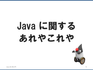 JavaEE再入門 
Java に関する 
あれやこれや 
5 
 