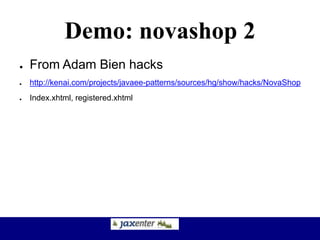 Demo: novashop 2
● From Adam Bien hacks
● http://kenai.com/projects/javaee-patterns/sources/hg/show/hacks/NovaShop
● Index.xhtml, registered.xhtml
 