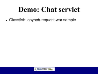 Demo: Chat servlet
● Glassfish: asynch-request-war sample
 