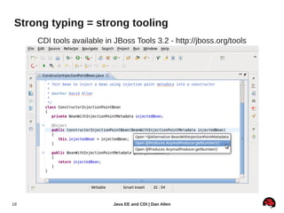 Strong typing = strong tooling
     CDI tools available in JBoss Tools 3.2 - http://jboss.org/tools




18                         Java EE and CDI | Dan Allen
 