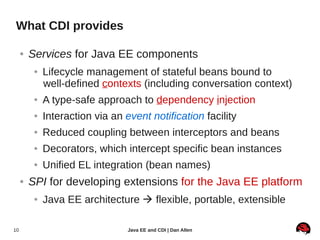What CDI provides

     ●   Services for Java EE components
          ●   Lifecycle management of stateful beans bound to
...