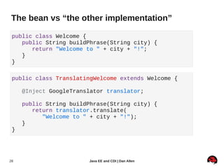 The bean vs “the other implementation”

 public class Welcome {
    public String buildPhrase(String city) {
       return...