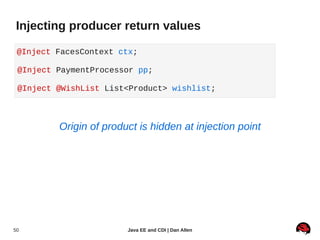 Injecting producer return values

 @Inject FacesContext ctx;

 @Inject PaymentProcessor pp;

 @Inject @WishList List<Produ...