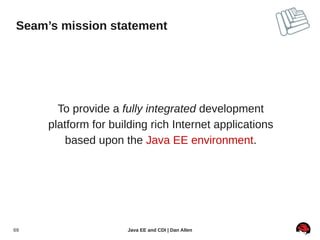 Seam’s mission statement




       To provide a fully integrated development
     platform for building rich Internet app...