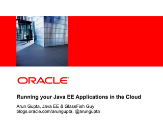 <Insert Picture Here>




Running your Java EE Applications in the Cloud
Arun Gupta, Java EE & GlassFish Guy
blogs.oracle.com/arungupta, @arungupta
 