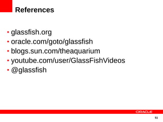 References


• glassfish.org
• oracle.com/goto/glassfish
• blogs.sun.com/theaquarium
• youtube.com/user/GlassFishVideos
• @glassfish




                                     51
 