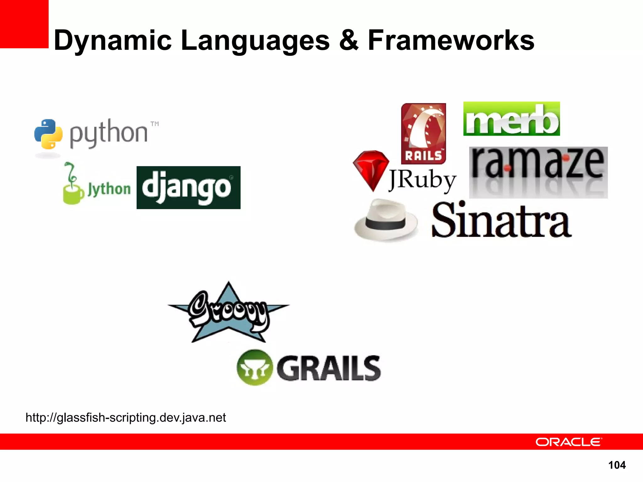 Dynamic Languages & Frameworks




http://glassfish-scripting.dev.java.net


                                          104
 