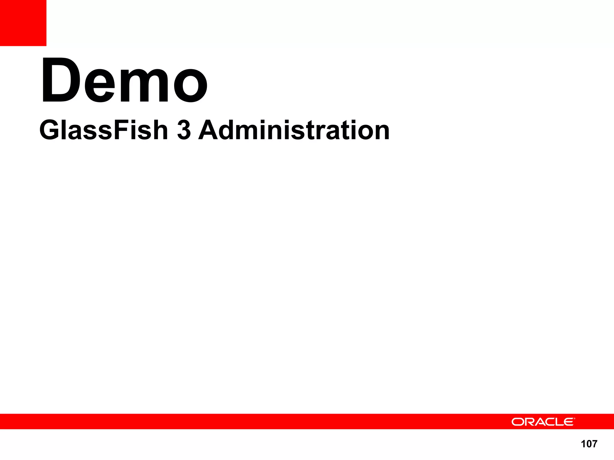 Demo
GlassFish 3 Administration




                             107
 