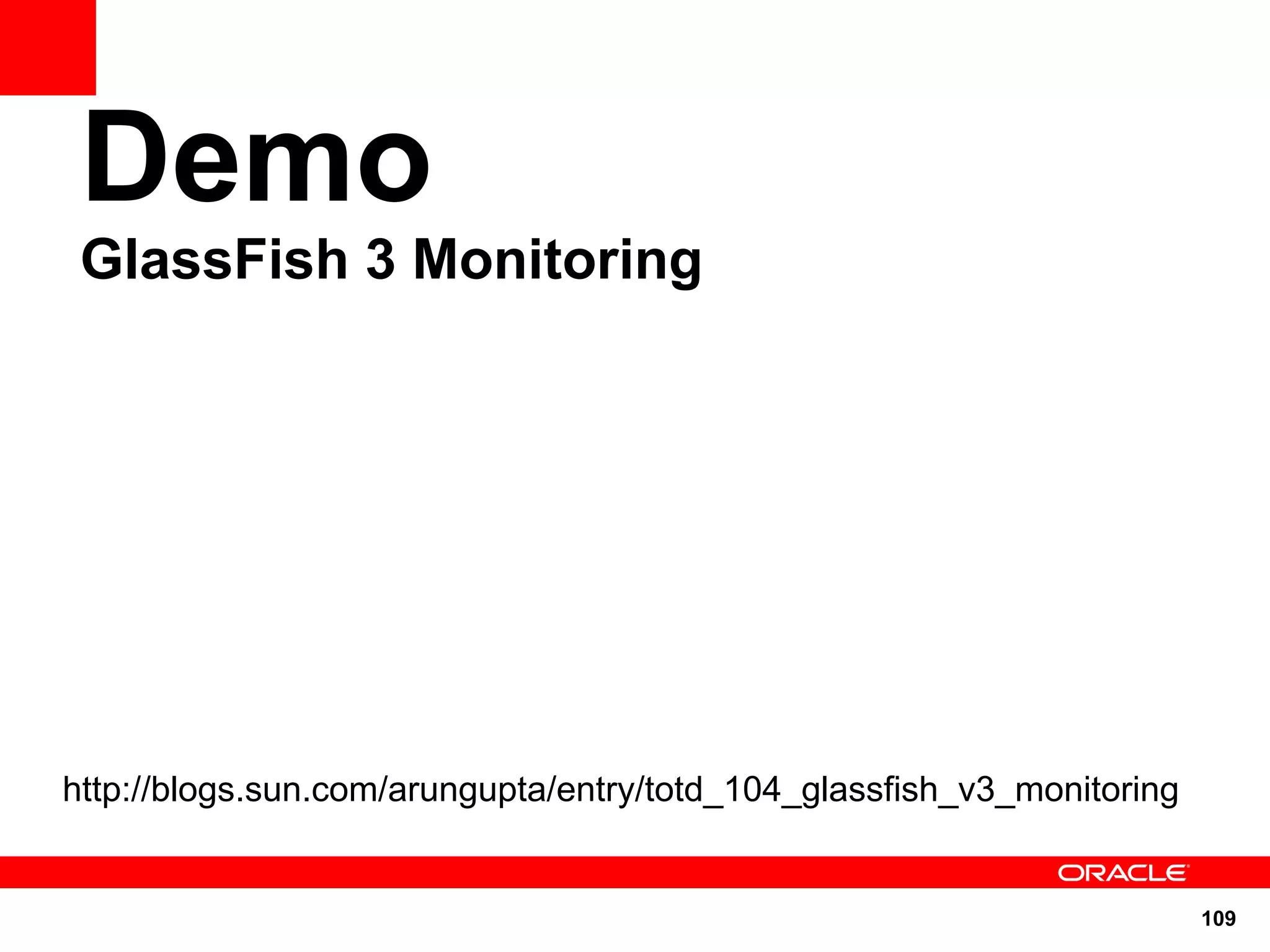 Demo
 GlassFish 3 Monitoring




http://blogs.sun.com/arungupta/entry/totd_104_glassfish_v3_monitoring


                                                                        109
 