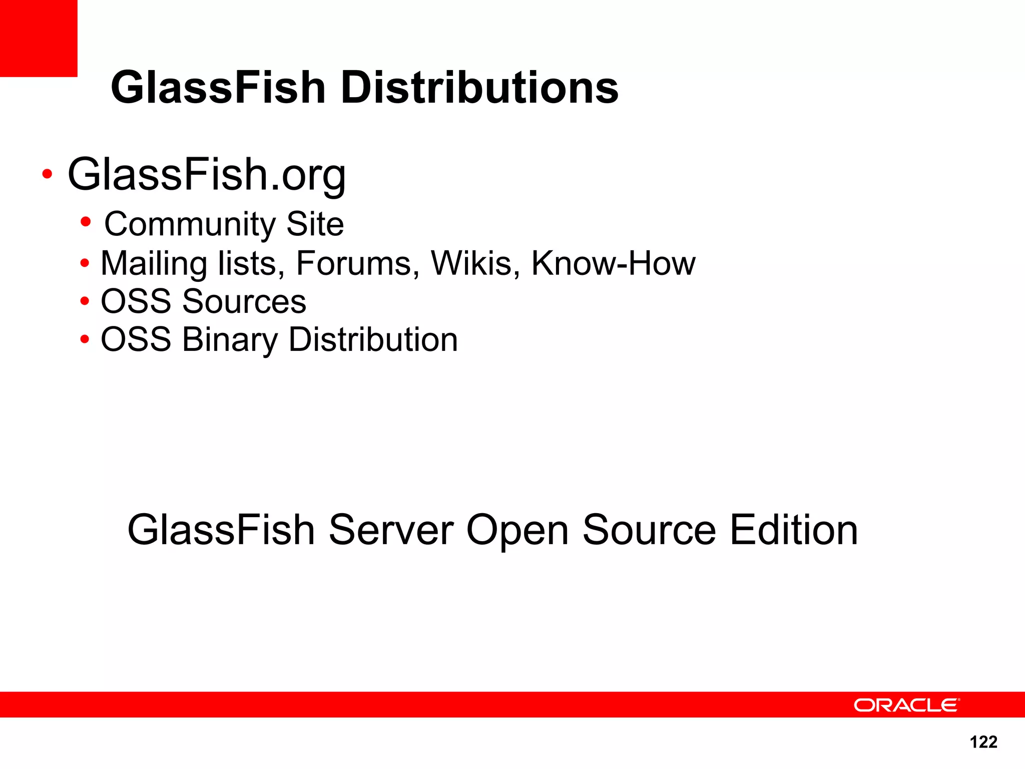 GlassFish Distributions
• GlassFish.org
  • Community Site
  • Mailing lists, Forums, Wikis, Know-How
  • OSS Sources
  • OSS Binary Distribution




     GlassFish Server Open Source Edition



                                             122
 