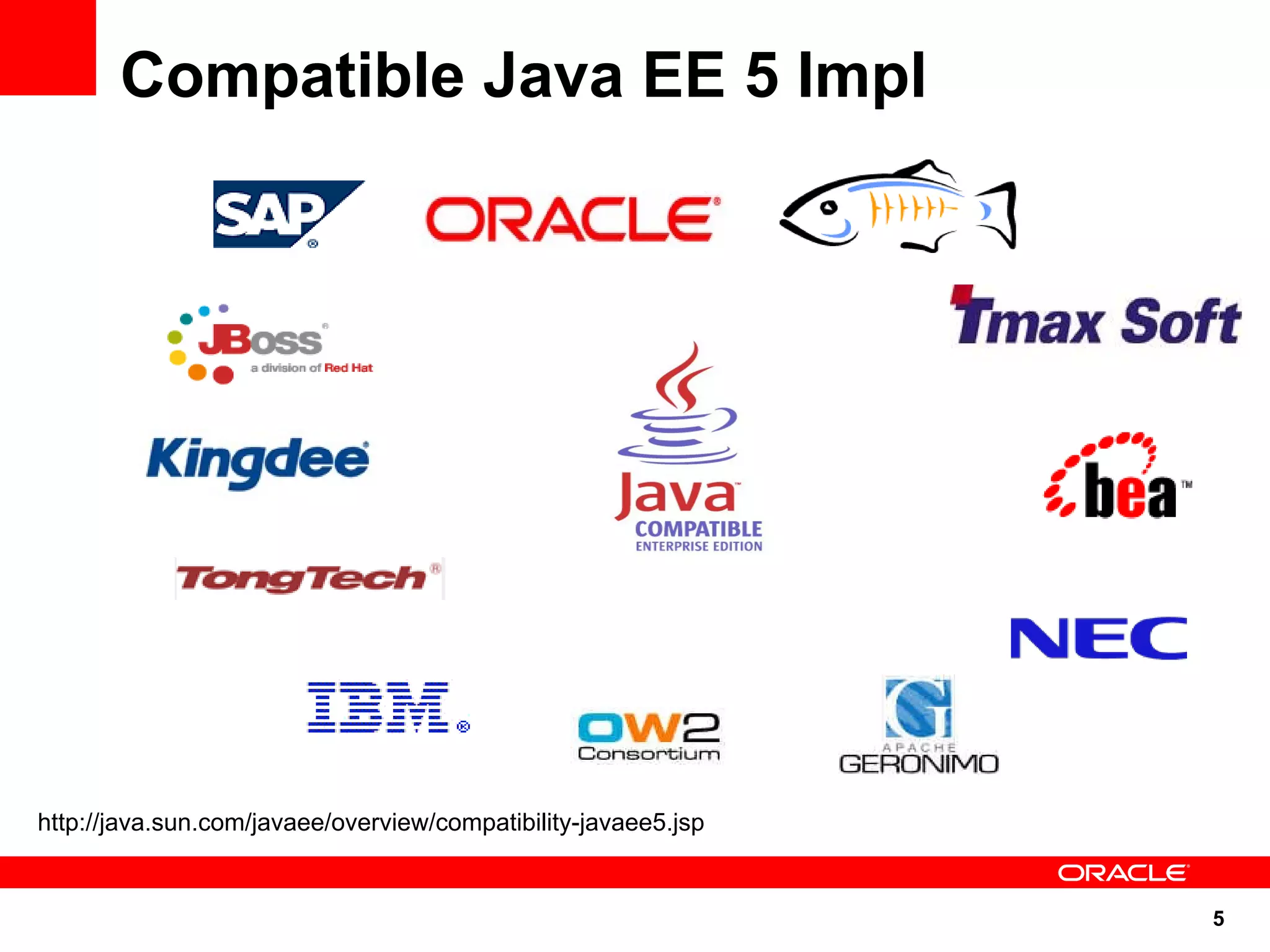 Compatible Java EE 5 Impl




http://java.sun.com/javaee/overview/compatibility-javaee5.jsp


                                                                5
 
