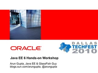 <Insert Picture Here>




Java EE 6 Hands-on Workshop
Arun Gupta, Java EE & GlassFish Guy
blogs.sun.com/arungupta, @arungupta
 