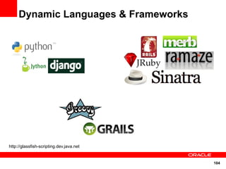 Dynamic Languages & Frameworks




http://glassfish-scripting.dev.java.net


                                          104
 