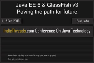 Java EE 6 & GlassFish v3 Paving the path for future Arun Gupta (blogs.sun.com/arungupta, @arungupta) Sun Microsystems, Inc. 