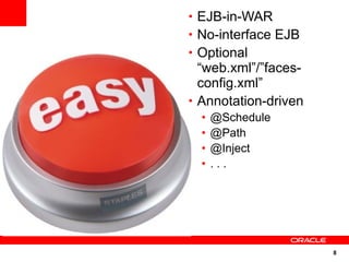 • EJB-in-WAR
• No-interface EJB
• Optional
  “web.xml”/”faces-
  config.xml”
• Annotation-driven
  •   @Schedule
  •   @Path
  •   @Inject
  •   ...




                      8
 