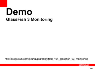 Demo
 GlassFish 3 Monitoring




http://blogs.sun.com/arungupta/entry/totd_104_glassfish_v3_monitoring


                                                                        100
 
