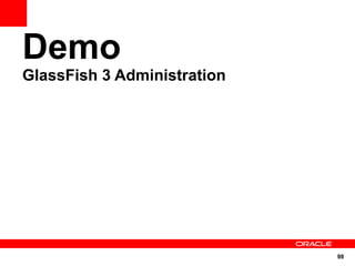 Demo
GlassFish 3 Administration




                             98
 