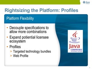 Rightsizing the Platform: Profiles
Platform Flexibility

• Decouple specifications to
  allow more combinations
• Expand potiential licensee
  ecosystem
• Profiles
  > Targeted technology bundles
  > Web Profile


                                     4
 