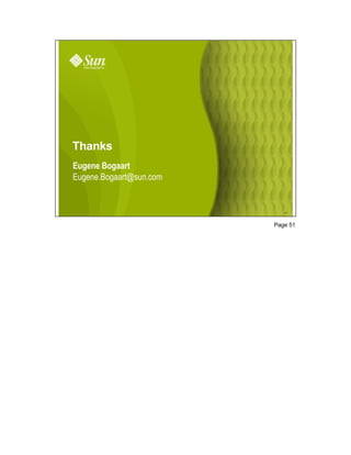 Thanks
Eugene Bogaart
Eugene.Bogaart@sun.com


                            51




                         Page 51
 