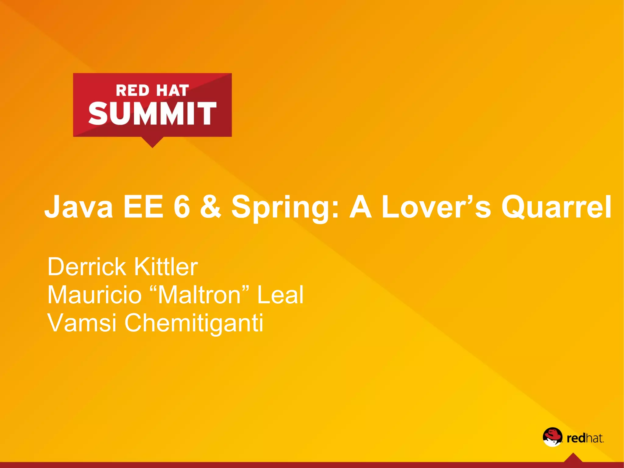 Java EE 6 & Spring: A Lover’s Quarrel
Derrick Kittler
Mauricio “Maltron” Leal
Vamsi Chemitiganti
 