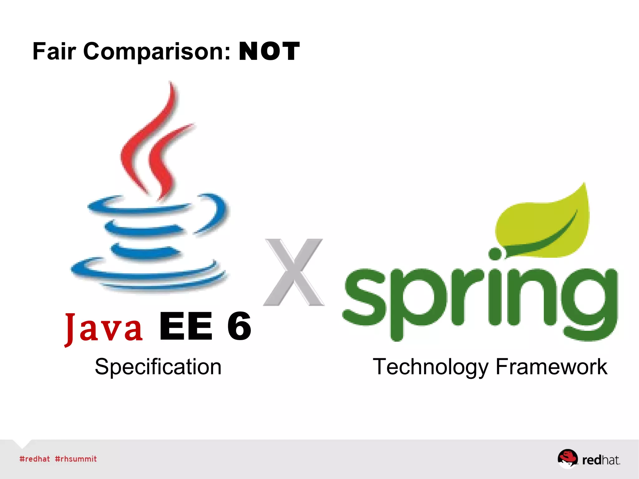 Fair Comparison: NOT
Specification
Java EE 6
Technology Framework
 