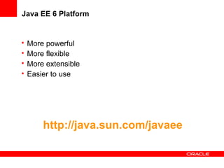 Java EE 6 Platform

•
•
•
•

More powerful
More flexible
More extensible
Easier to use

http://java.sun.com/javaee

 