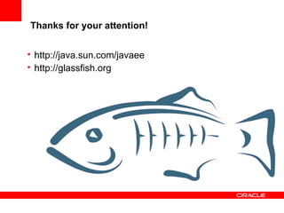 Thanks for your attention!
• http://java.sun.com/javaee
• http://glassfish.org

 