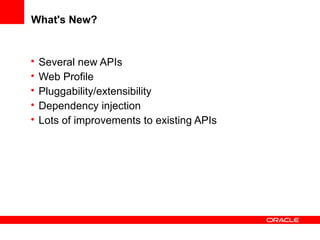 What's New?

•
•
•
•
•

Several new APIs
Web Profile
Pluggability/extensibility
Dependency injection
Lots of improvements to existing APIs

 
