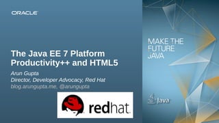 The Java EE 7 Platform
Productivity++ and HTML5
Arun Gupta
Director, Developer Advocacy, Red Hat
blog.arungupta.me, @arungupta

1Copyright © 2012, Oracle and/or its affiliates. All rights reserved.

Insert Picture Here

 